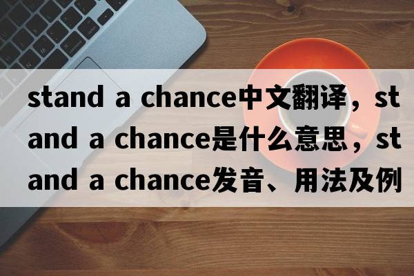 stand a chance中文翻譯，stand a chance是什么意思，stand a chance發(fā)音、用法及例句