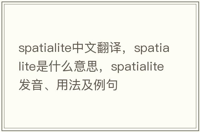 spatialite中文翻譯，spatialite是什么意思，spatialite發(fā)音、用法及例句