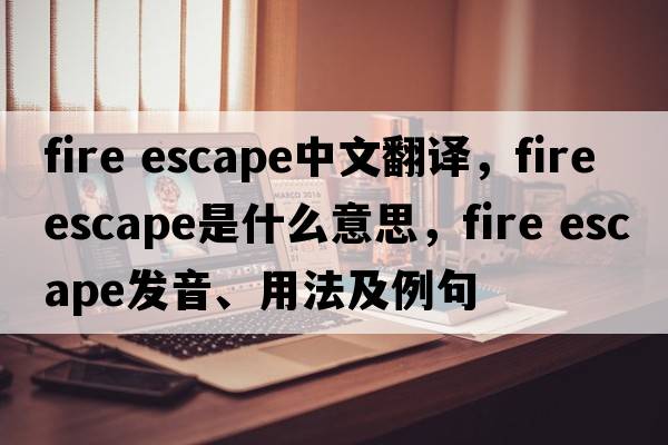 fire escape中文翻譯，fire escape是什么意思，fire escape發(fā)音、用法及例句