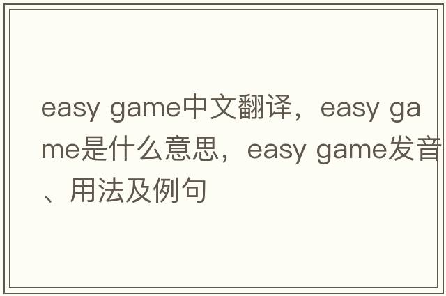 easy game中文翻譯，easy game是什么意思，easy game發(fā)音、用法及例句