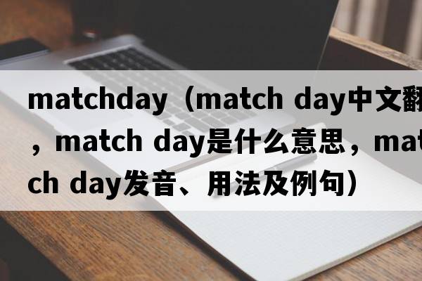 matchday（match day中文翻譯，match day是什么意思，match day發(fā)音、用法及例句）