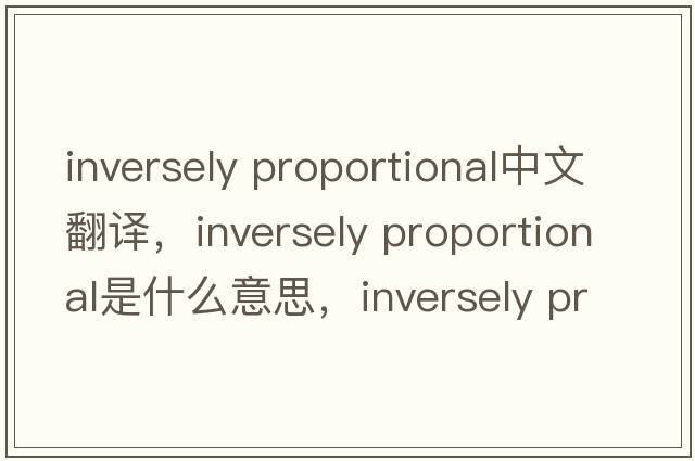 inversely proportional中文翻譯，inversely proportional是什么意思，inversely proportional發(fā)音、用法及例句
