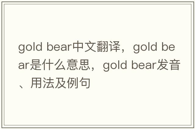 gold bear中文翻譯，gold bear是什么意思，gold bear發(fā)音、用法及例句