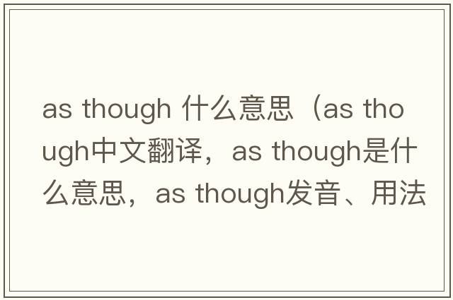 as though 什么意思（as though中文翻譯，as though是什么意思，as though發(fā)音、用法及例句）