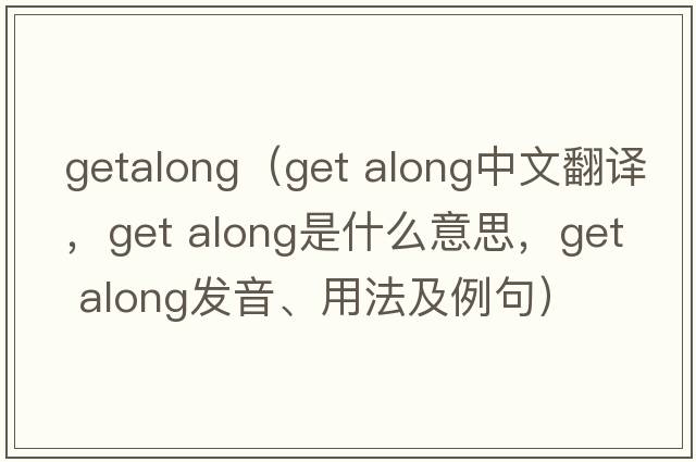 getalong（get along中文翻譯，get along是什么意思，get along發(fā)音、用法及例句）