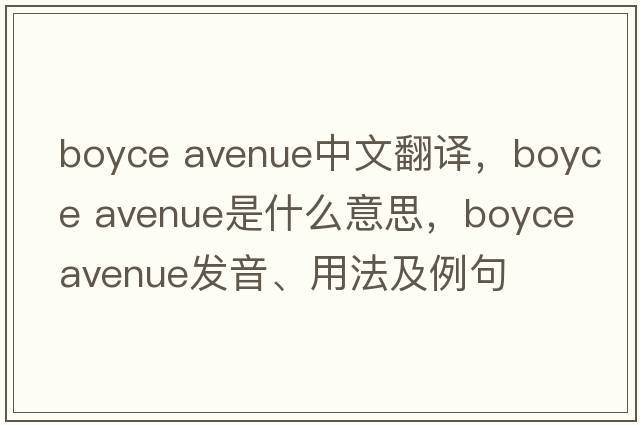 boyce avenue中文翻譯，boyce avenue是什么意思，boyce avenue發(fā)音、用法及例句