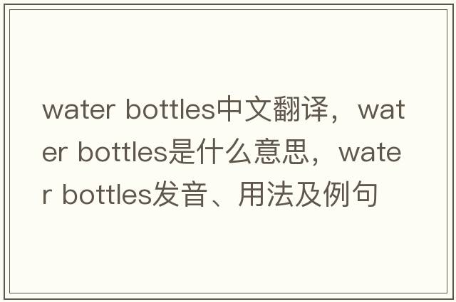 water bottles中文翻譯，water bottles是什么意思，water bottles發(fā)音、用法及例句