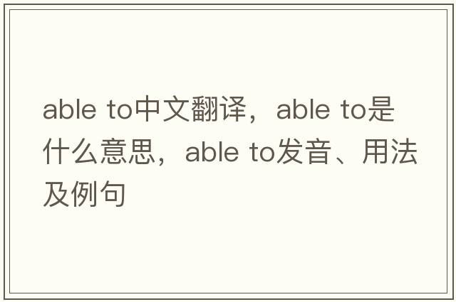 able to中文翻譯，able to是什么意思，able to發(fā)音、用法及例句