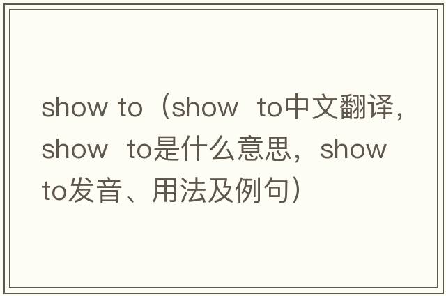 show to（show  to中文翻譯，show  to是什么意思，show  to發(fā)音、用法及例句）