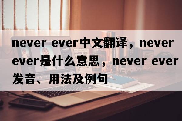 never ever中文翻譯，never ever是什么意思，never ever發(fā)音、用法及例句