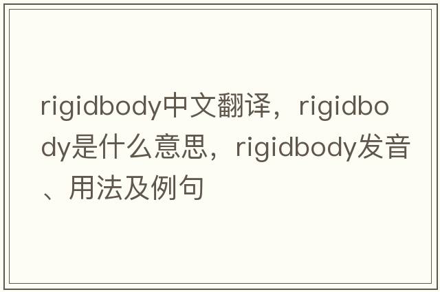 rigidbody中文翻譯，rigidbody是什么意思，rigidbody發(fā)音、用法及例句