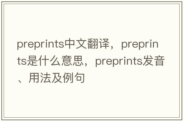 preprints中文翻譯，preprints是什么意思，preprints發(fā)音、用法及例句