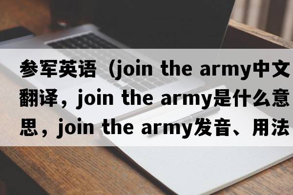 參軍英語(yǔ)（join the army中文翻譯，join the army是什么意思，join the army發(fā)音、用法及例句）