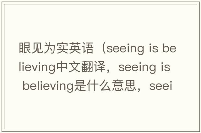 眼見(jiàn)為實(shí)英語(yǔ)（seeing is believing中文翻譯，seeing is believing是什么意思，seeing is believing發(fā)音、用法及例句）
