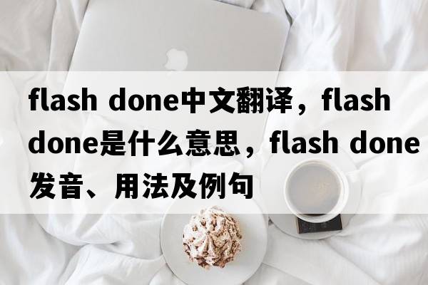 flash done中文翻譯，flash done是什么意思，flash done發(fā)音、用法及例句