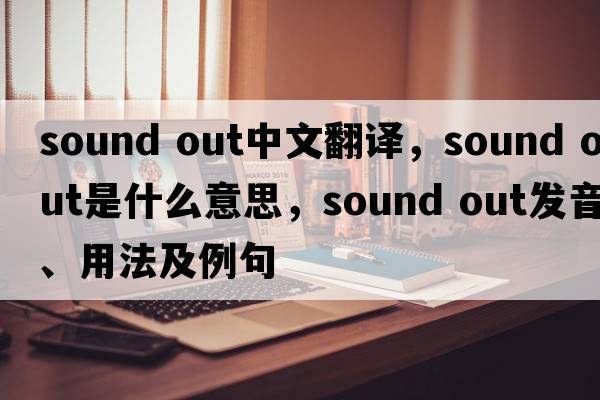 sound out中文翻譯，sound out是什么意思，sound out發(fā)音、用法及例句