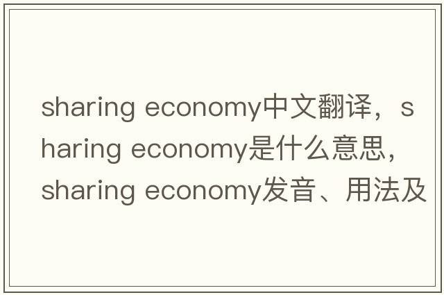 sharing economy中文翻譯，sharing economy是什么意思，sharing economy發(fā)音、用法及例句