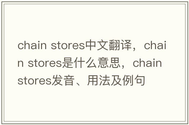 chain stores中文翻譯，chain stores是什么意思，chain stores發(fā)音、用法及例句