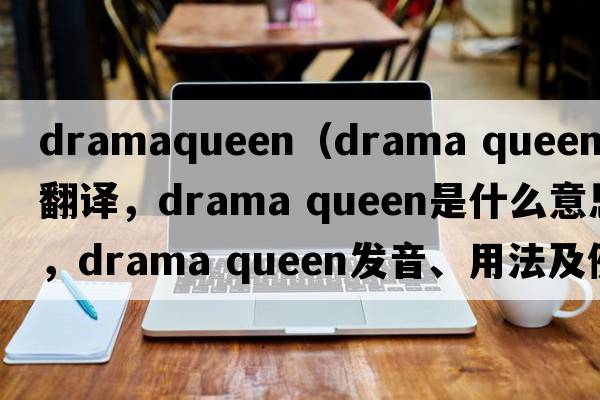dramaqueen（drama queen中文翻譯，drama queen是什么意思，drama queen發(fā)音、用法及例句）