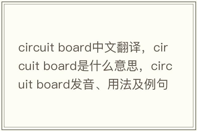 circuit board中文翻譯，circuit board是什么意思，circuit board發(fā)音、用法及例句
