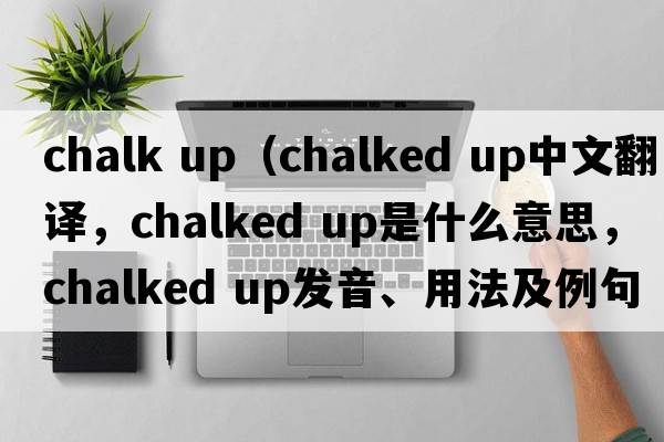 chalk up（chalked up中文翻譯，chalked up是什么意思，chalked up發(fā)音、用法及例句）