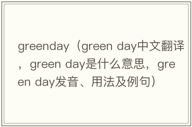 greenday（green day中文翻譯，green day是什么意思，green day發(fā)音、用法及例句）