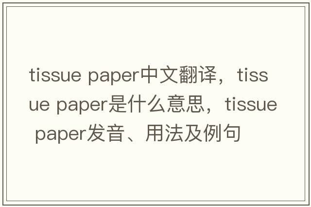 tissue paper中文翻譯，tissue paper是什么意思，tissue paper發(fā)音、用法及例句