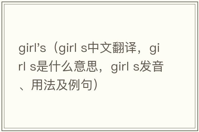 girl's（girl s中文翻譯，girl s是什么意思，girl s發(fā)音、用法及例句）