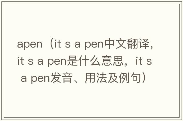 apen（IT s a pen中文翻譯，IT s a pen是什么意思，IT s a pen發(fā)音、用法及例句）