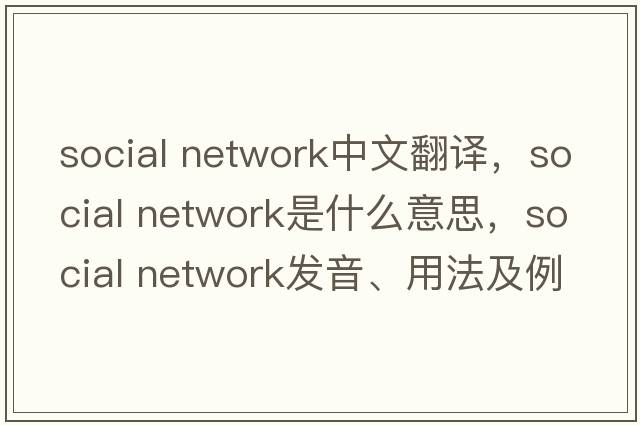 social network中文翻譯，social network是什么意思，social network發(fā)音、用法及例句
