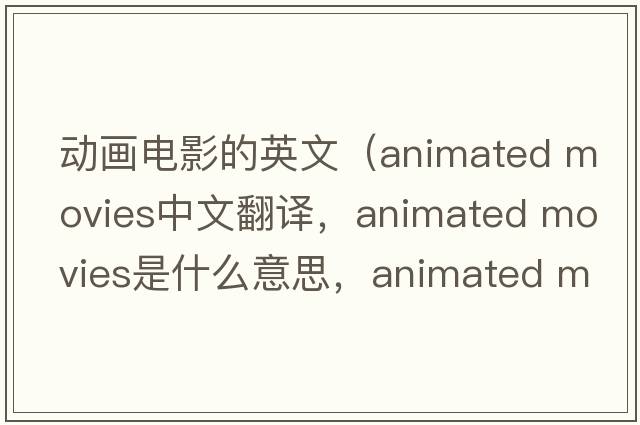 動(dòng)畫(huà)電影的英文（animated movies中文翻譯，animated movies是什么意思，animated movies發(fā)音、用法及例句）