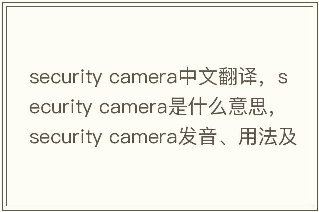 security camera中文翻譯，security camera是什么意思，security camera發(fā)音、用法及例句