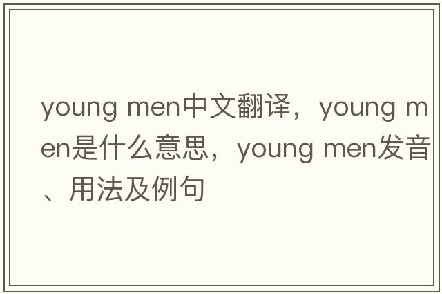 young men中文翻譯，young men是什么意思，young men發(fā)音、用法及例句