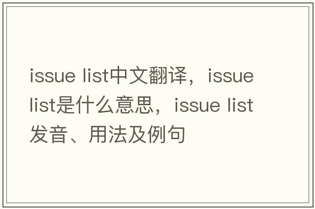 issue list中文翻譯，issue list是什么意思，issue list發(fā)音、用法及例句