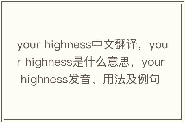 your highness中文翻譯，your highness是什么意思，your highness發(fā)音、用法及例句