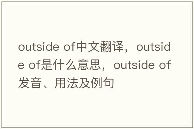 outside of中文翻譯，outside of是什么意思，outside of發(fā)音、用法及例句