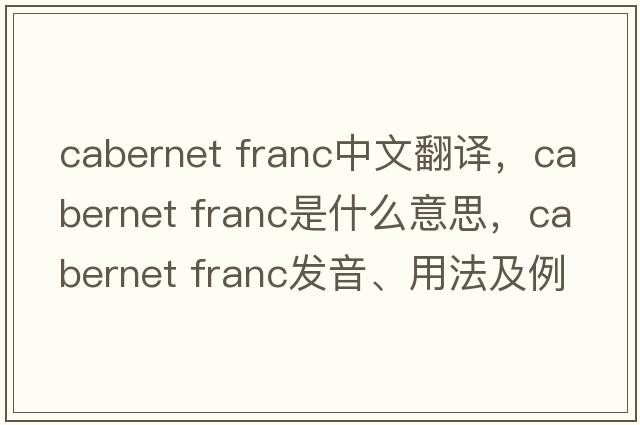 cabernet franc中文翻譯，cabernet franc是什么意思，cabernet franc發(fā)音、用法及例句