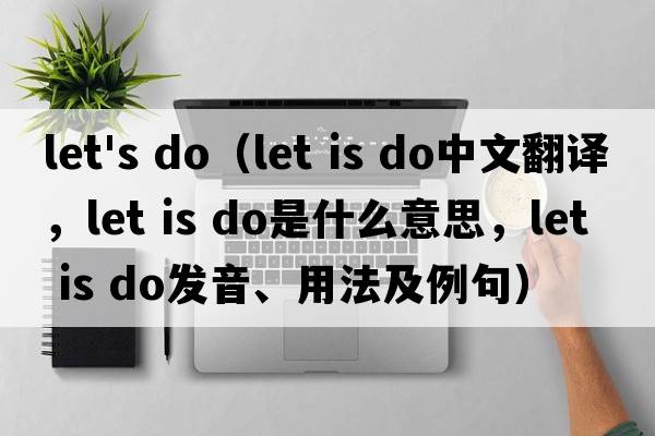 let's do（let is do中文翻譯，let is do是什么意思，let is do發(fā)音、用法及例句）