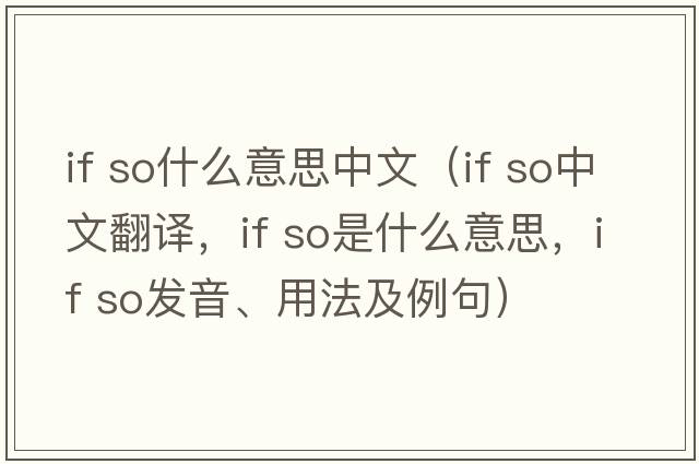 if so什么意思中文（if so中文翻譯，if so是什么意思，if so發(fā)音、用法及例句）