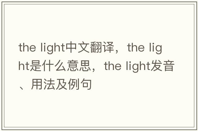 the light中文翻譯，the light是什么意思，the light發(fā)音、用法及例句