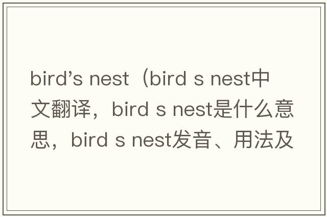 bird's nest（bird s nest中文翻譯，bird s nest是什么意思，bird s nest發(fā)音、用法及例句）