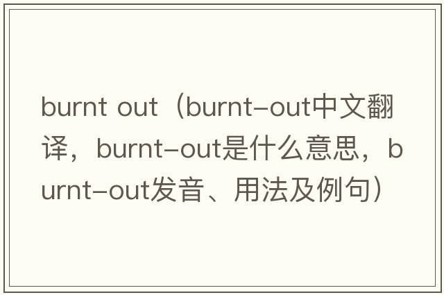 burnt out（burnt-out中文翻譯，burnt-out是什么意思，burnt-out發(fā)音、用法及例句）