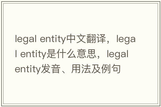legal entity中文翻譯，legal entity是什么意思，legal entity發(fā)音、用法及例句