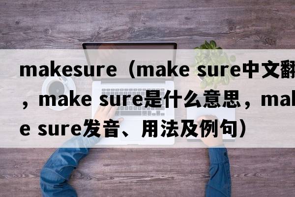 makesure（make sure中文翻譯，make sure是什么意思，make sure發(fā)音、用法及例句）