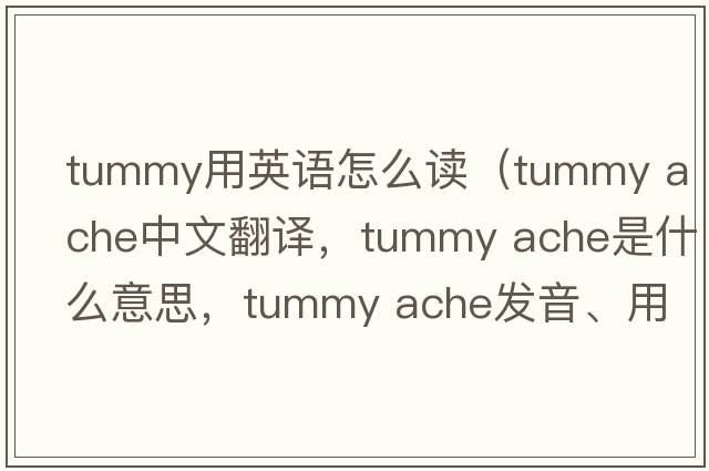 tummy用英語(yǔ)怎么讀（tummy ache中文翻譯，tummy ache是什么意思，tummy ache發(fā)音、用法及例句）