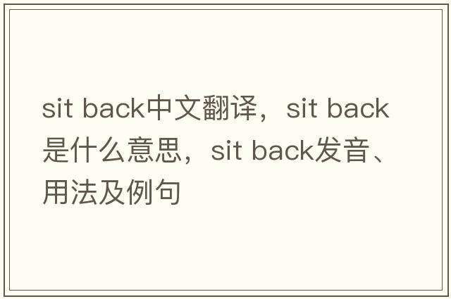 sit back中文翻譯，sit back是什么意思，sit back發(fā)音、用法及例句