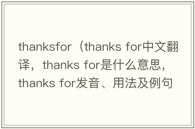 thanksfor（thanks for中文翻譯，thanks for是什么意思，thanks for發(fā)音、用法及例句）