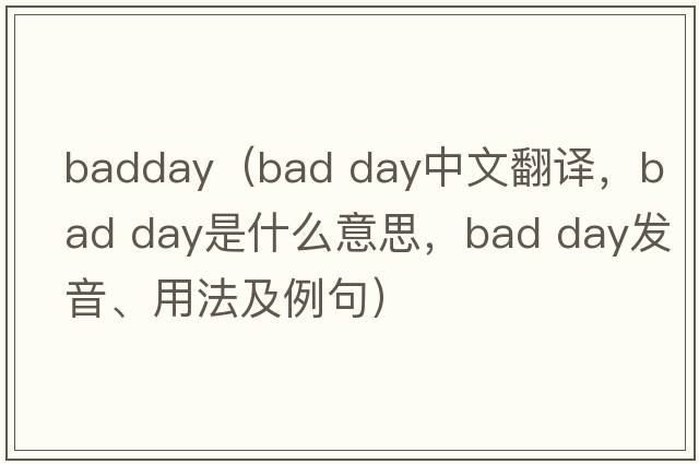 badday（bad day中文翻譯，bad day是什么意思，bad day發(fā)音、用法及例句）