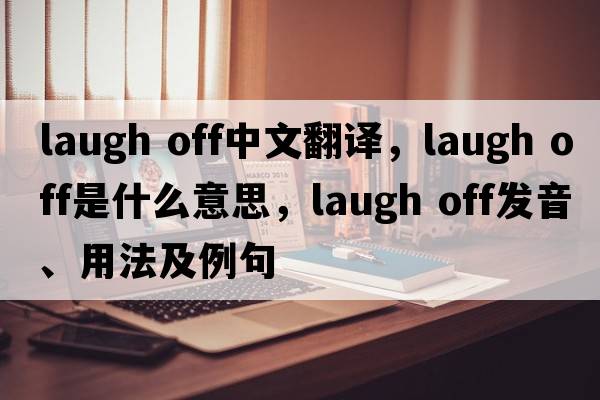 laugh off中文翻譯，laugh off是什么意思，laugh off發(fā)音、用法及例句