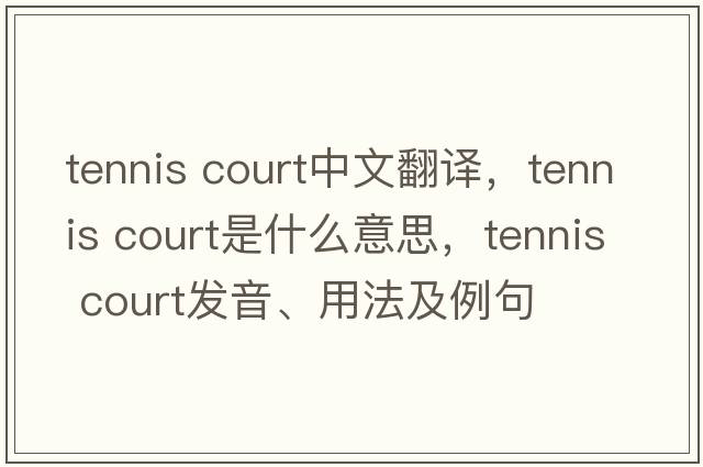 tennis court中文翻譯，tennis court是什么意思，tennis court發(fā)音、用法及例句